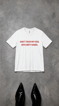 T SHIRT "DON'T TOUCH MY SOUL WITH DIRTY HANDS" Unisexe